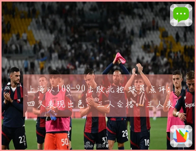 上海以108-90击败北控 球员点评：四人表现出色，三人合格，三人表现不佳