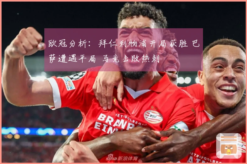 欧冠分析：拜仁利物浦开局获胜 巴萨遭遇平局 马竞击败热刺