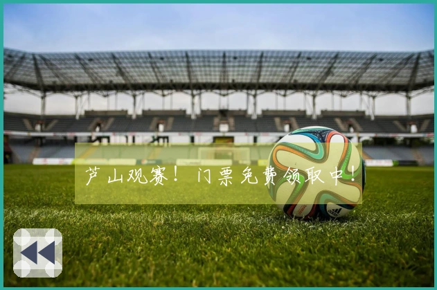 芦山观赛！门票免费领取中！