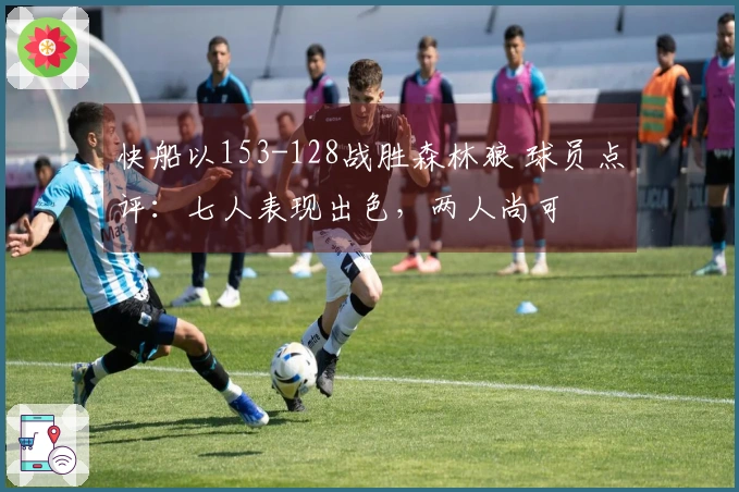 快船以153-128战胜森林狼 球员点评：七人表现出色，两人尚可