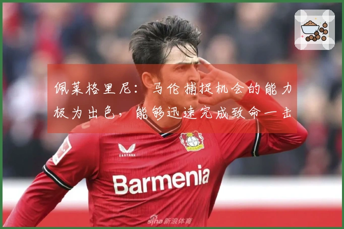 佩莱格里尼：马伦捕捉机会的能力极为出色，能够迅速完成致命一击